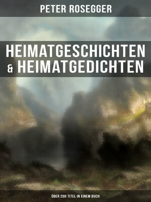 cover image of Heimatgeschichten & Heimatgedichten von Peter Rosegger (Über 200 Titel in einem Buch)